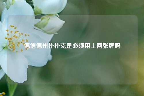 德信德州扑扑克是必须用上两张牌吗